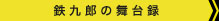鉄九郎の舞台録