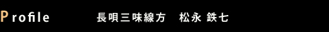 Profile: 長唄三味線方 松永 鉄七 Profile: 長唄三味線方 松永 鉄七